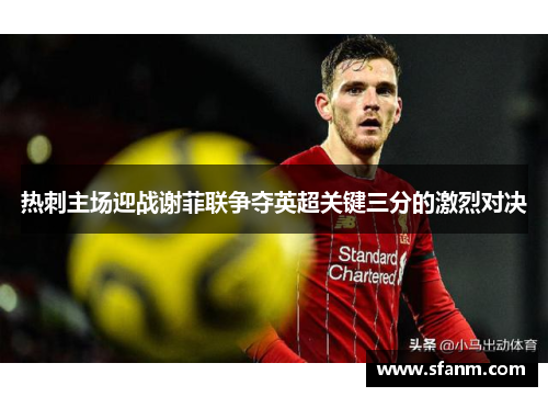 热刺主场迎战谢菲联争夺英超关键三分的激烈对决