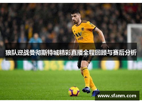 狼队迎战曼彻斯特城精彩直播全程回顾与赛后分析